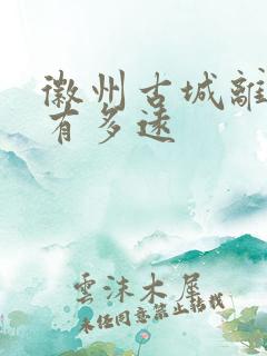 徽州古城离宏村有多远