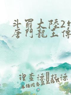 斗罗大陆2绝世唐门龙王传说