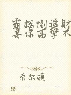 霸总倒追财阀前妻你高攀不起全文阅读