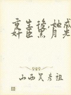 重生后,她成了奸臣黑月光