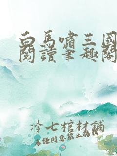 白马啸三国免费阅读笔趣阁