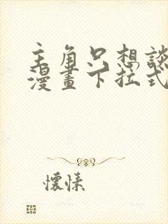 主角只想谈恋爱漫画下拉式免费