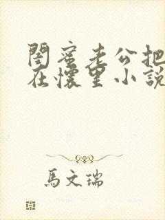 闺蜜老公把我压在怀里小说免费阅读