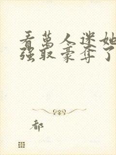 看万人迷她又被强取豪夺了小说