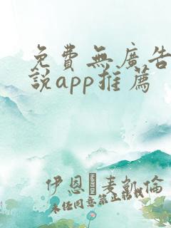 免费无广告看小说app推荐