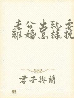 老公出轨要和我离婚怎样挽救