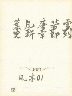 叶凡唐若雪最新更新章节列表