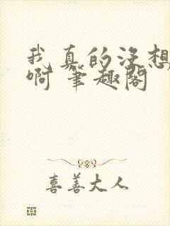 我真的没想重生啊 笔趣阁