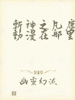 斩神之凡尘神域动漫在哪里可以看全集