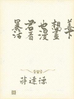 暴君也想善良的活着漫画下拉式