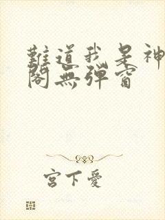 难道我是神笔趣阁无弹窗