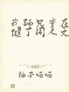 我师兄实在太稳健了同人文