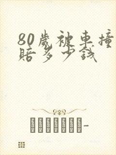 80岁被车撞死赔多少钱