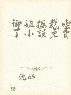 御姐总裁吃定你了小说免费阅读gl