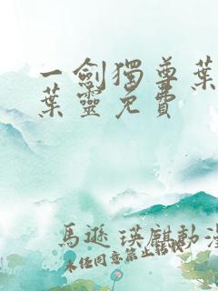 一剑独尊叶玄,叶灵免费