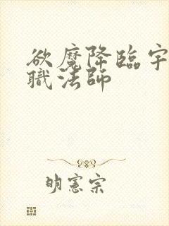 欲魔降临宇风全职法师