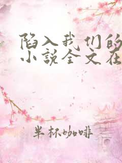 陷入我们的热恋小说全文在线阅读