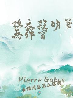 锦衣杀明笔趣阁无弹窗