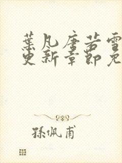 叶凡唐若雪刚刚更新章节免费阅读