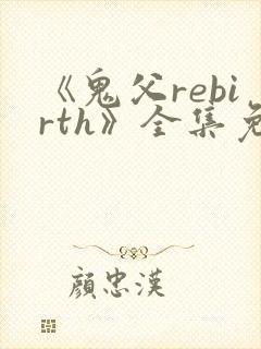 《鬼父rebirth》全集免费动漫完整版