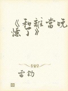 《和离当晚我失忆了》