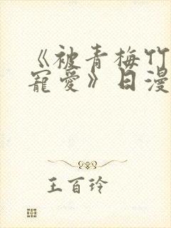 《被青梅竹马的宠爱》日漫免费阅读全集