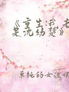 《重生:我老婆是沈幼楚》