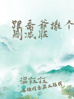 跟乔爷撒个娇未删减版