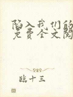 陷入我们的热恋免费全文阅读下载