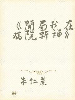 《开局我在精神病院斩神》