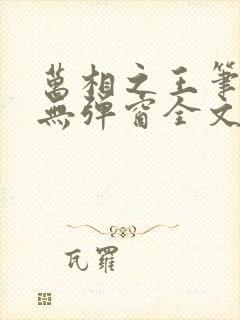 万相之王笔趣阁无弹窗全文阅读