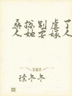 桑总别虐了,夫人她要嫁人了短剧