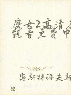 魔女2高清在线观看免费中文版