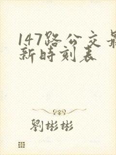 147路公交最新时刻表