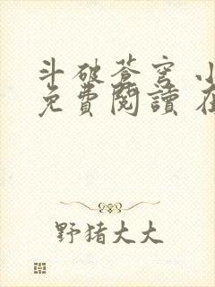 斗破苍穹 小说免费阅读 在线阅读
