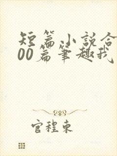 短篇小说合集500篇笔趣我的姨娘在线阅读