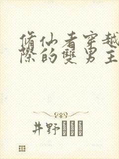 修仙者穿越到星际的双男主小说
