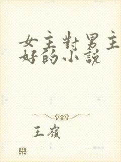 女主对男主特别好的小说