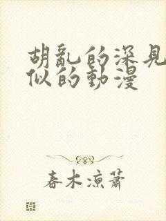 胡乱的深见君类似的动漫