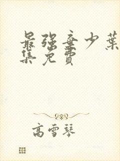 最强弃少叶默全集免费