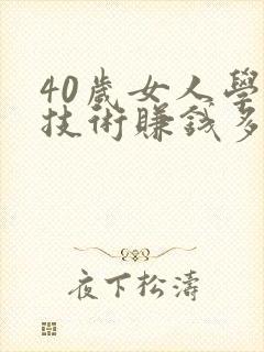 40岁女人学啥技术赚钱多