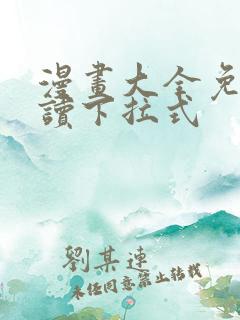 漫画大全免费阅读下拉式