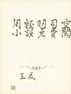 周轻羽司空古的小说免费阅读