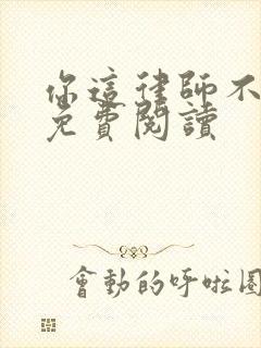 你这律师不对劲免费阅读