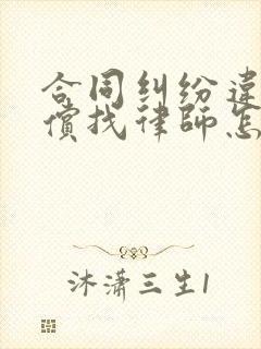 合同纠纷违约赔偿找律师怎么收费