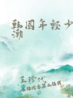 韩国年轻少妇高潮