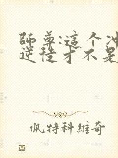 师尊:这个冲师逆徒才不是圣子动态漫画