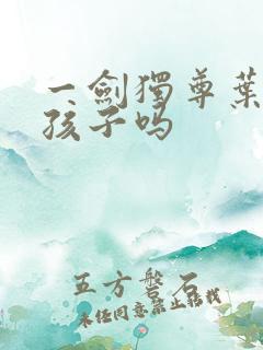 一剑独尊叶玄有孩子吗