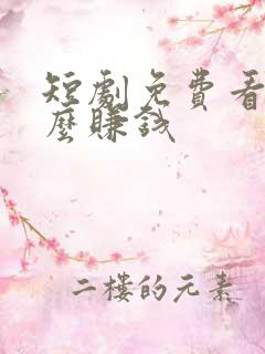 短剧免费看靠什么赚钱