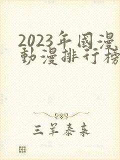 2023年国漫动漫排行榜前十名